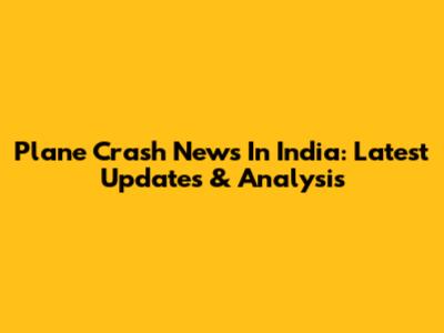 Plane Crash News In India: Latest Updates & Analysis