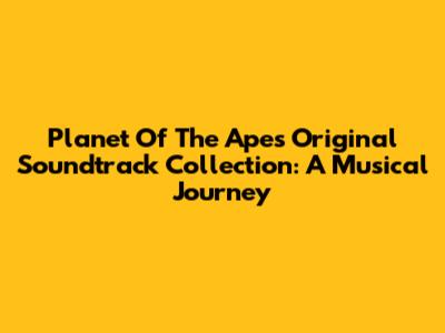 Planet Of The Apes Original Soundtrack Collection: A Musical Journey