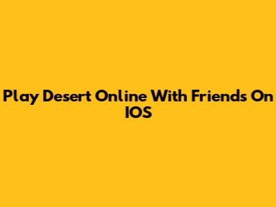 Play Desert Online With Friends On IOS