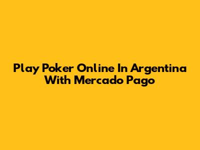 Play Poker Online In Argentina With Mercado Pago