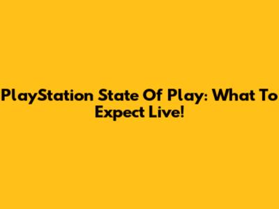 PlayStation State Of Play: What To Expect Live!