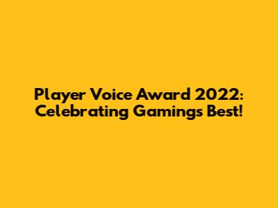 Player Voice Award 2022: Celebrating Gaming's Best!