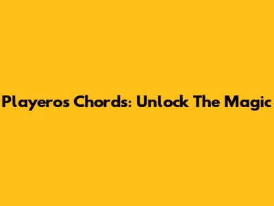 Playeros Chords: Unlock The Magic