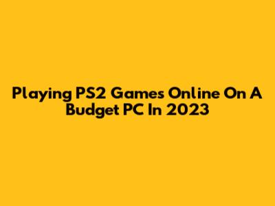 Playing PS2 Games Online On A Budget PC In 2023