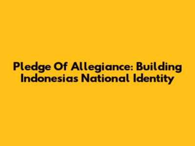 Pledge Of Allegiance: Building Indonesia's National Identity