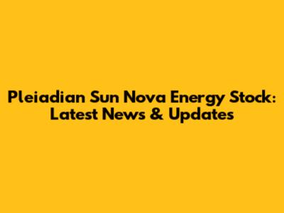 Pleiadian Sun Nova Energy Stock: Latest News & Updates
