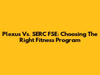 Plexus Vs. SERC FSE: Choosing The Right Fitness Program