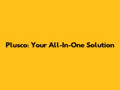Plusco: Your All-In-One Solution