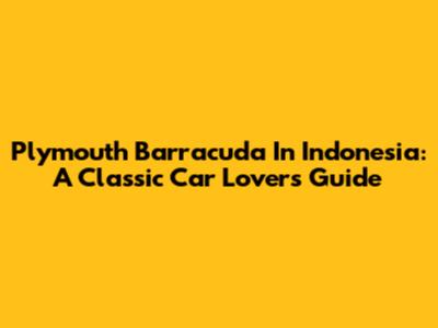 Plymouth Barracuda In Indonesia: A Classic Car Lover's Guide