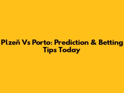 Plzeň Vs Porto: Prediction & Betting Tips Today