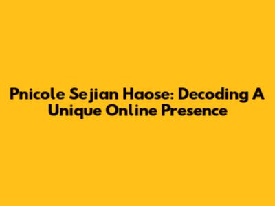 Pnicole Sejian Haose: Decoding A Unique Online Presence