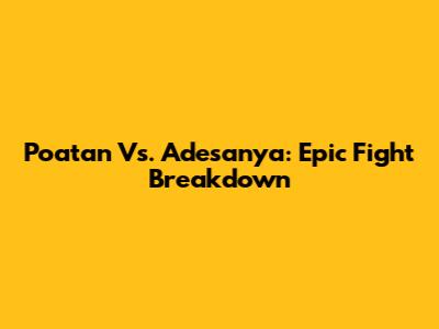 Poatan Vs. Adesanya: Epic Fight Breakdown