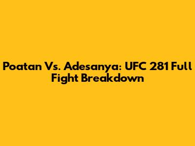 Poatan Vs. Adesanya: UFC 281 Full Fight Breakdown