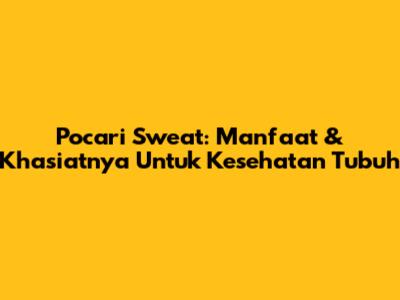 Pocari Sweat: Manfaat & Khasiatnya Untuk Kesehatan Tubuh
