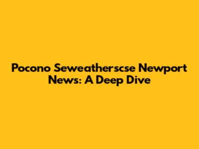 Pocono Seweatherscse Newport News: A Deep Dive