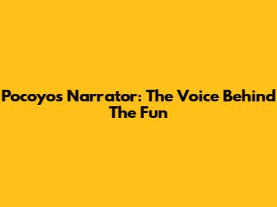 Pocoyo's Narrator: The Voice Behind The Fun