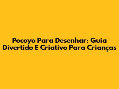 Pocoyo Para Desenhar: Guia Divertido E Criativo Para Crianças