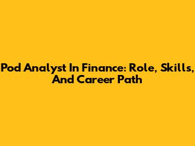 Pod Analyst In Finance: Role, Skills, And Career Path
