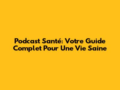 Podcast Santé: Votre Guide Complet Pour Une Vie Saine
