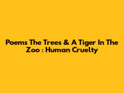 Poems *The Trees* & *A Tiger In The Zoo*: Human Cruelty