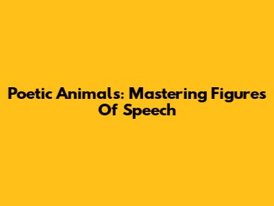 Poetic Animals: Mastering Figures Of Speech