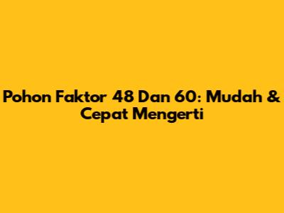 Pohon Faktor 48 Dan 60: Mudah & Cepat Mengerti