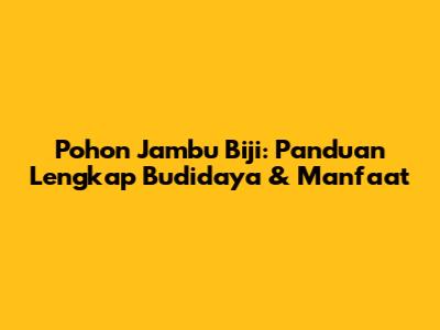 Pohon Jambu Biji: Panduan Lengkap Budidaya & Manfaat