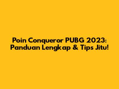 Poin Conqueror PUBG 2023: Panduan Lengkap & Tips Jitu!