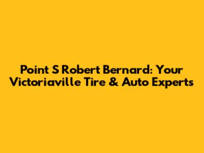 Point S Robert Bernard: Your Victoriaville Tire & Auto Experts