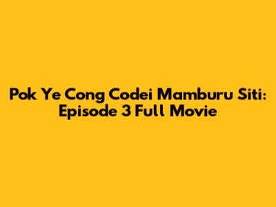 Pok Ye Cong Codei Mamburu Siti: Episode 3 Full Movie