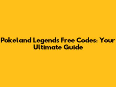 Pokeland Legends Free Codes: Your Ultimate Guide