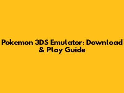 Pokemon 3DS Emulator: Download & Play Guide