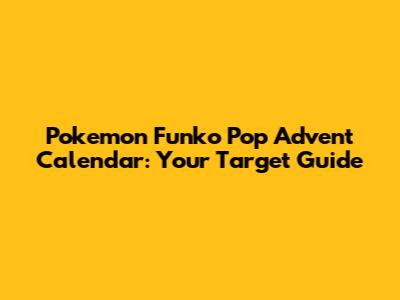 Pokemon Funko Pop Advent Calendar: Your Target Guide