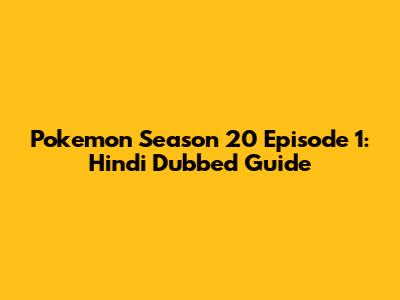 Pokemon Season 20 Episode 1: Hindi Dubbed Guide
