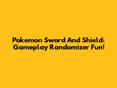 Pokemon Sword And Shield: Gameplay Randomizer Fun!