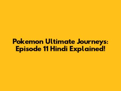 Pokemon Ultimate Journeys: Episode 11 Hindi Explained!