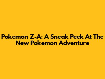 Pokemon Z-A: A Sneak Peek At The New Pokemon Adventure