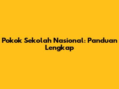 Pokok Sekolah Nasional: Panduan Lengkap
