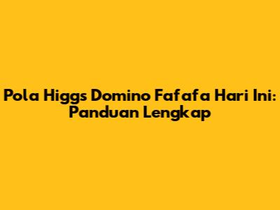 Pola Higgs Domino Fafafa Hari Ini: Panduan Lengkap