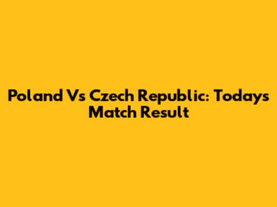 Poland Vs Czech Republic: Today's Match Result