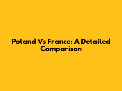 Poland Vs France: A Detailed Comparison