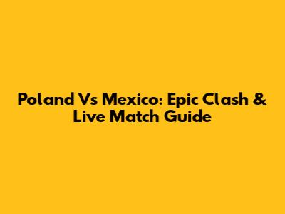 Poland Vs Mexico: Epic Clash & Live Match Guide