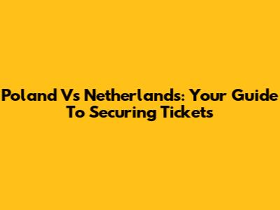Poland Vs Netherlands: Your Guide To Securing Tickets