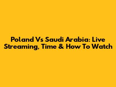Poland Vs Saudi Arabia: Live Streaming, Time & How To Watch