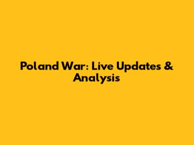Poland War: Live Updates & Analysis
