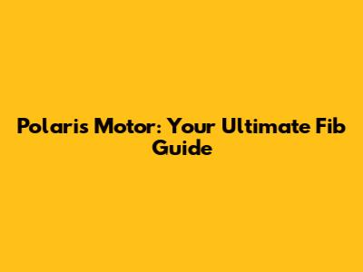 Polaris Motor: Your Ultimate Fib Guide