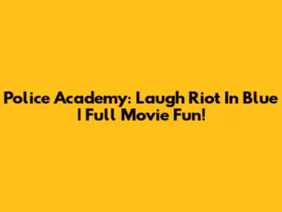 Police Academy: Laugh Riot In Blue | Full Movie Fun!
