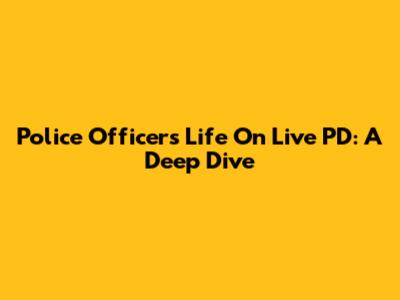 Police Officer's Life On Live PD: A Deep Dive