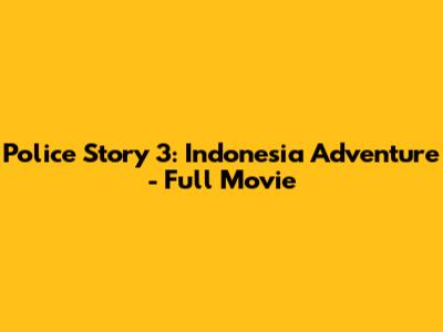 Police Story 3: Indonesia Adventure - Full Movie