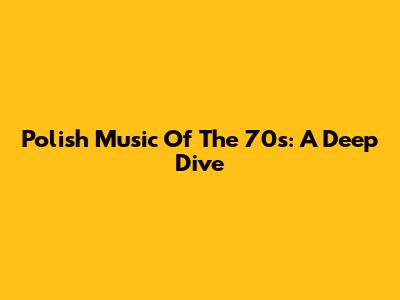 Polish Music Of The 70s: A Deep Dive